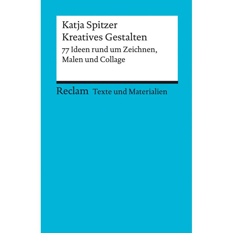 Kreatives Gestalten. 77 Ideen Rund Um Zeichnen, Malen Und Collage - Katja Spitzer, Taschenbuch von Reclam, Ditzingen