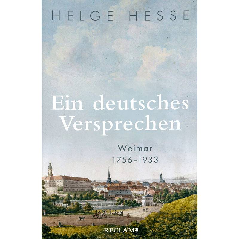 Ein Deutsches Versprechen. Weimar 1756-1933 | Die Bedeutung Weimars Für Die Weltweite Kunst Und Kultur - Helge Hesse, Gebunden von Reclam, Ditzingen