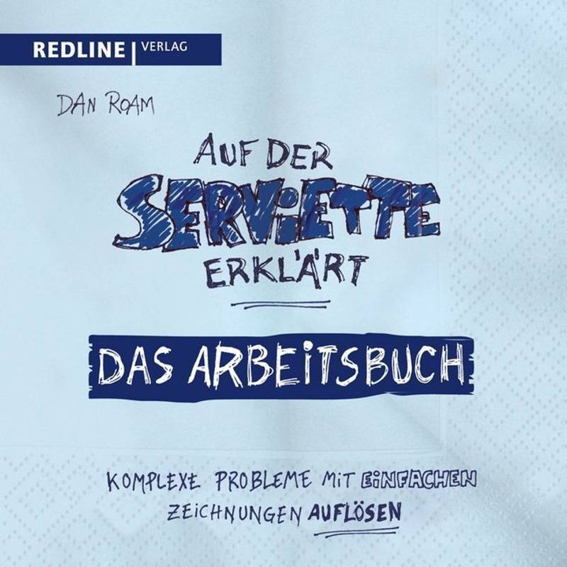 Auf Der Serviette Erklärt - Arbeitsbuch - Dan Roam, Kartoniert (TB) von Redline Verlag