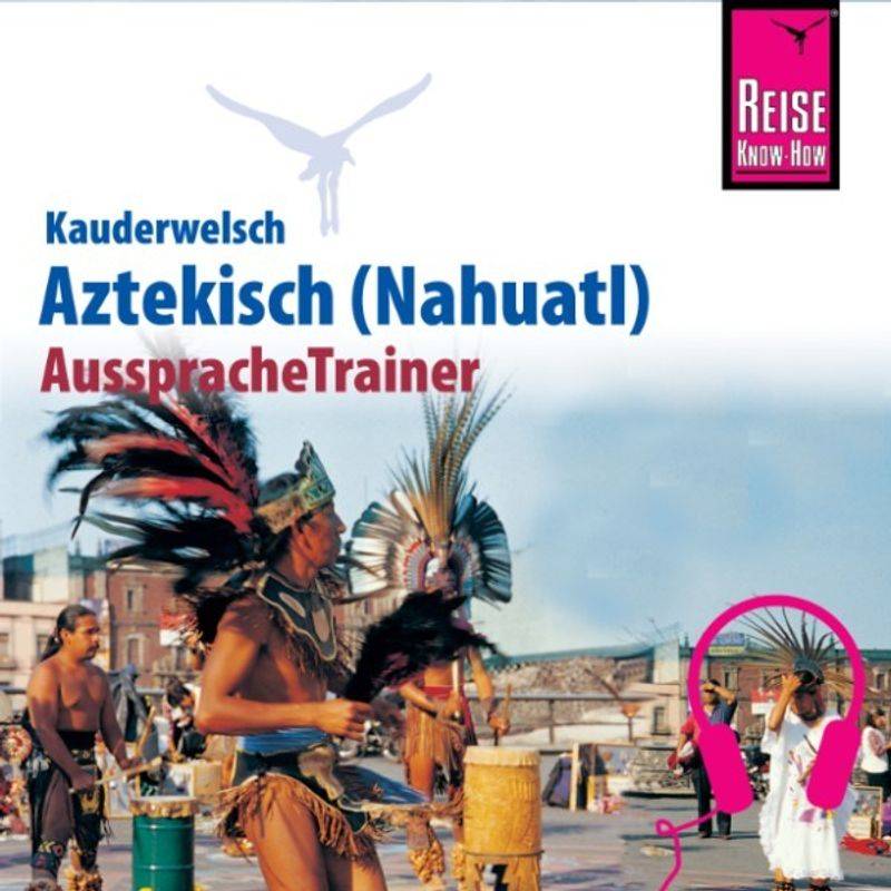 Kauderwelsch - Reise Know-How Kauderwelsch AusspracheTrainer Aztekisch (Nahuatl) - Nils Thomas Grabowski (Hörbuch-Download) von Reise Know-How Sound GmbH & Co. KG