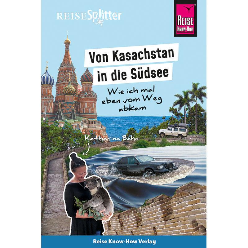 Reise Know-How Reisesplitter: Von Kasachstan In Die Südsee - Wie Ich Mal Eben Vom Weg Abkam - Katharina Bahn, Gebunden von Reise Know-How Verlag Peter Rump