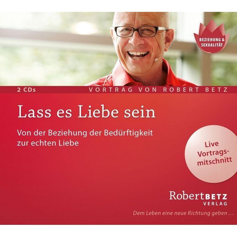 Lass Es Liebe Sein,2 Audio-Cds - Robert Betz (Hörbuch) von Robert Betz Verlag