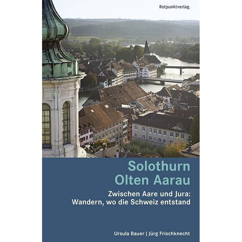 Solothurn Olten Aarau - Ursula Bauer, Jürg Frischknecht, Kartoniert (TB) von Rotpunktverlag, Zürich