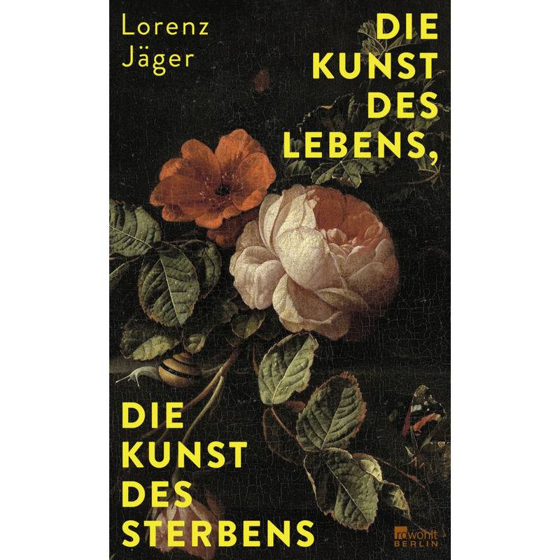 Die Kunst Des Lebens, Die Kunst Des Sterbens - Lorenz Jäger, Gebunden von Rowohlt, Berlin
