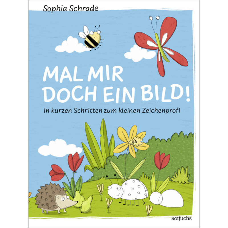 Mal Mir Doch Ein Bild! In Kurzen Schritten Zum Kleinen Zeichenprofi - Sophia Schrade, Gebunden von Rowohlt TB.