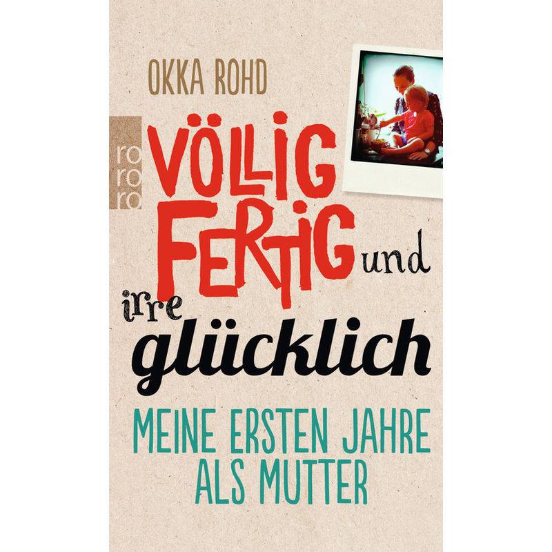 Völlig Fertig Und Irre Glücklich - Okka Rohd, Taschenbuch von Rowohlt TB.