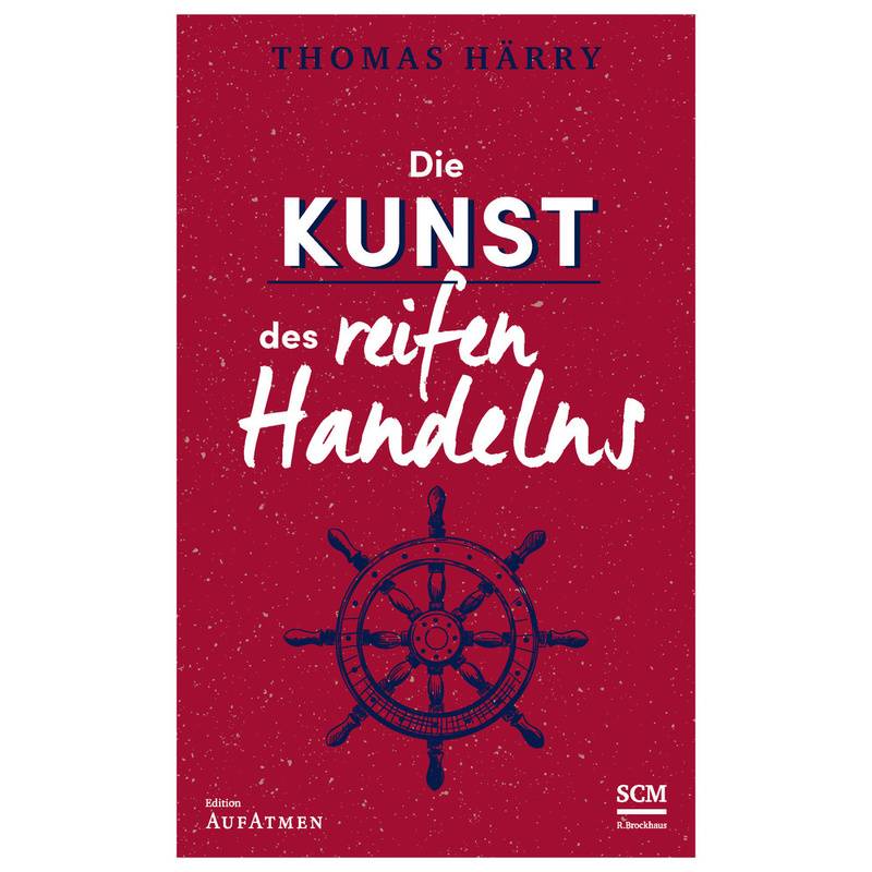 Die Kunst Des Reifen Handelns - Thomas Härry, Gebunden von SCM R. Brockhaus