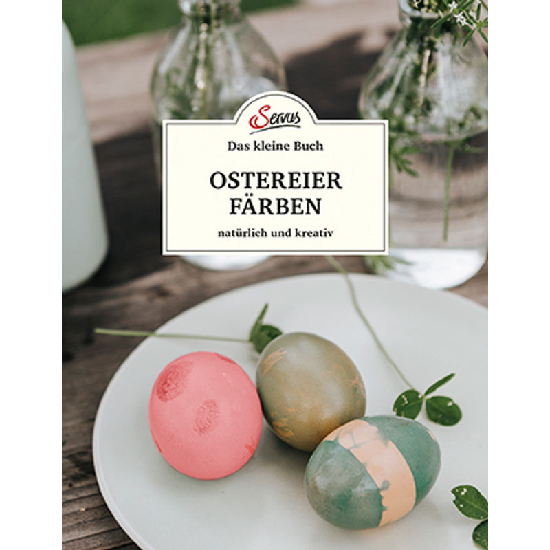 Das Kleine Buch: Ostereier Färben. Natürlich Und Kreativ - Christine Mittermayr, Gebunden von SERVUS