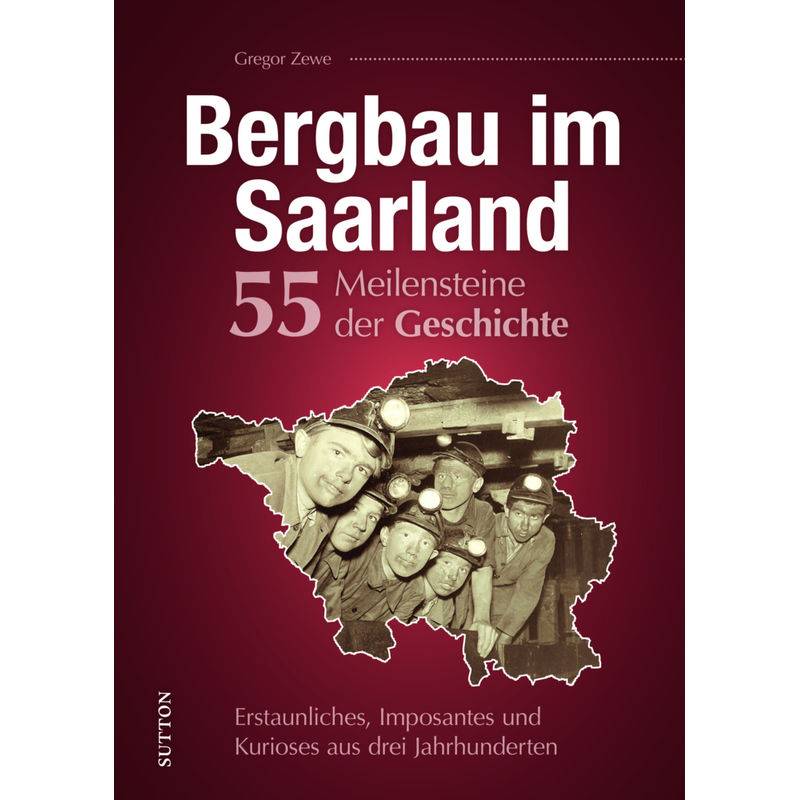 Bergbau Im Saarland. 55 Meilensteine Der Geschichte - Gregor Zewe, Gebunden von Sutton