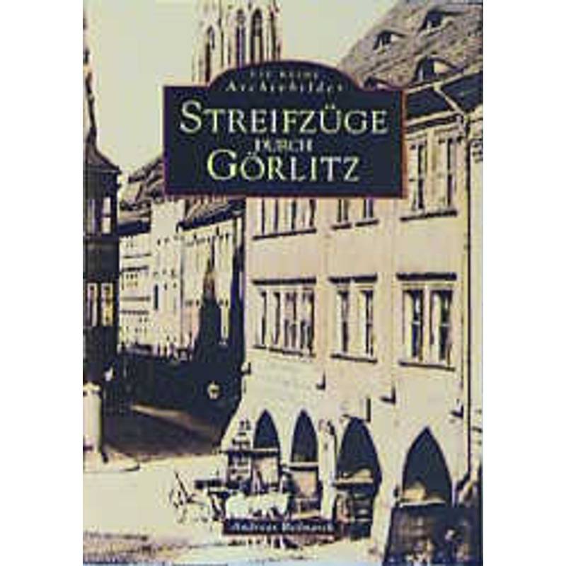 Streifzüge Durch Görlitz - Andreas Bednarek, Kartoniert (TB) von SUTTON VERLAG GMBH