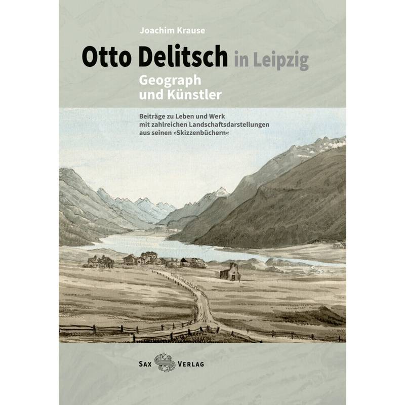 Otto Delitsch In Leipzig - Geograph Und Künstler - Joachim Krause, Gebunden von Sax-Verlag Beucha