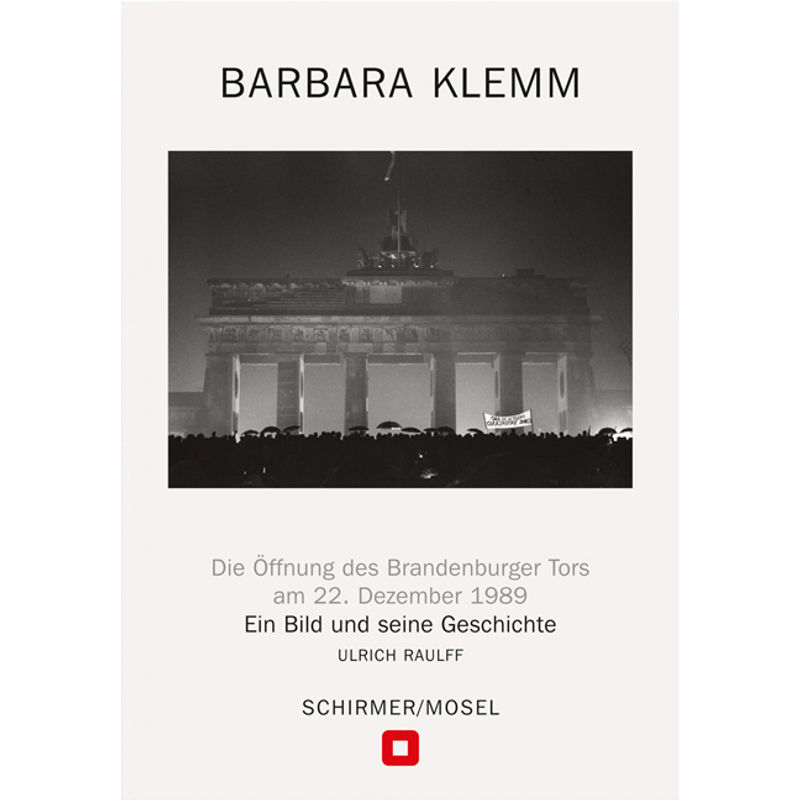 Öffnung Des Brandenburger Tors, Berlin, 22. Dezember 1989 - Barbara Klemm, Gebunden von Schirmer/Mosel