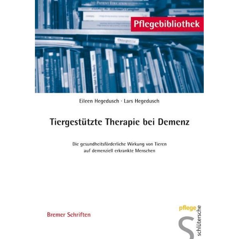 Pflegebibliothek - Bremer Schriften / Tiergestützte Therapie Bei Demenz - Eileen Hegedusch, Lars Hegedusch, Kartoniert (TB) von Schlütersche