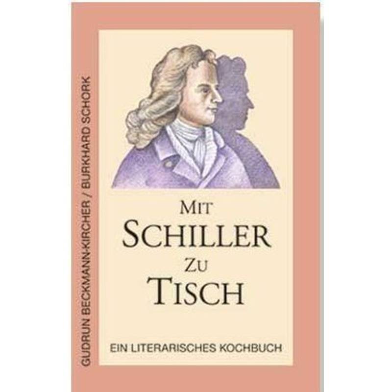 Ein Literarisches Kochbuch / Mit Schiller Zu Tisch - Gudrun Beckmann-Kircher, Burkhard Schork, Gebunden von Schnell Verlag