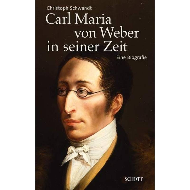 Carl Maria Von Weber In Seiner Zeit - Christoph Schwandt, Gebunden von Schott Music, Mainz