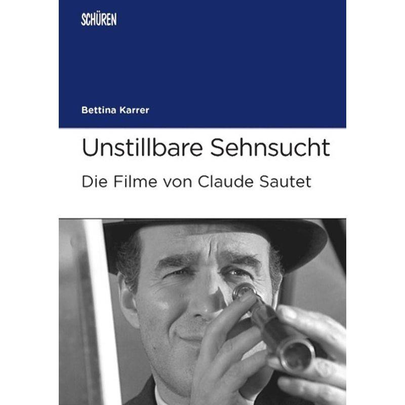 Unstillbare Sehnsucht. Die Filme Von Claude Sautet - Bettina Karrer, Kartoniert (TB) von Schüren Verlag