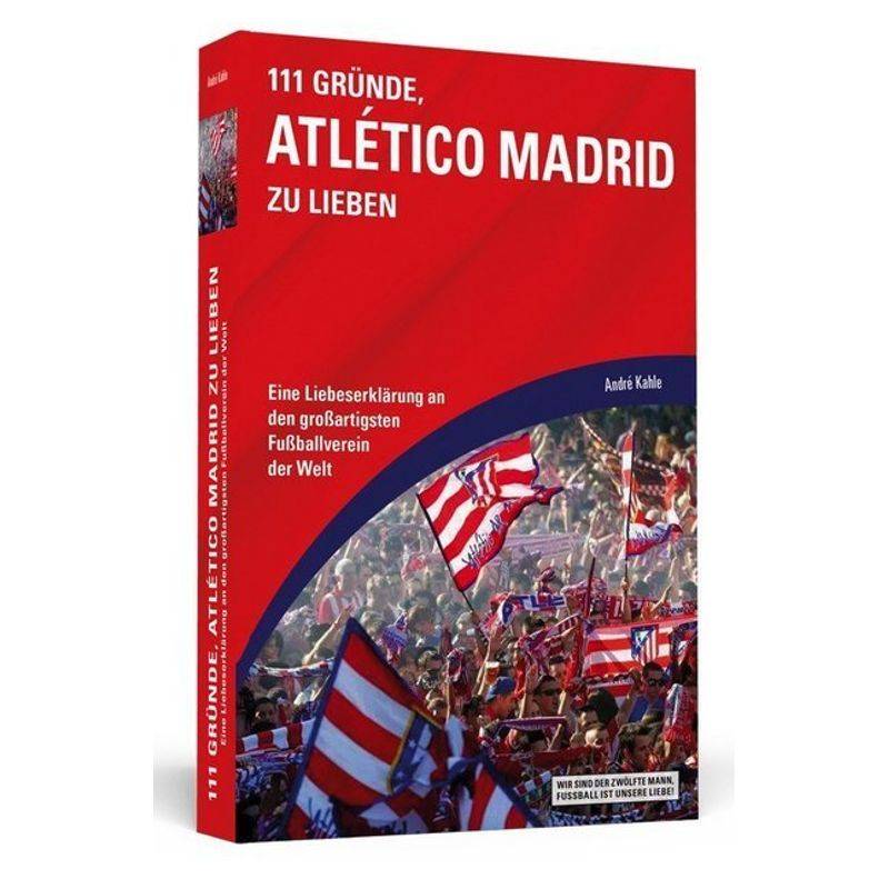 111 Gründe / 111 Gründe, Atlético Madrid Zu Lieben - __André Kahle, Kartoniert (TB) von Schwarzkopf & Schwarzkopf