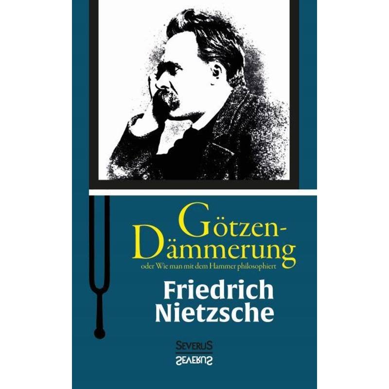 Götzen-Dämmerung Oder Wie Man Mit Dem Hammer Philosophiert - Friedrich Nietzsche, Kartoniert (TB) von Severus
