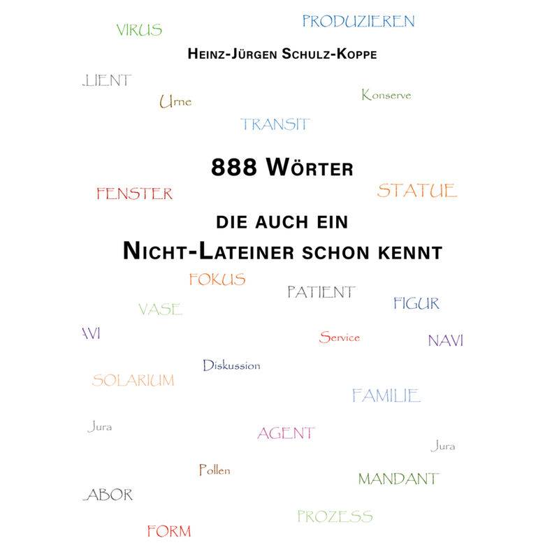 888 Wörter, Die Auch Ein Nicht-Lateiner Schon Kennt - Heinz-Jürgen Schulz-Koppe, Kartoniert (TB) von Shaker Media