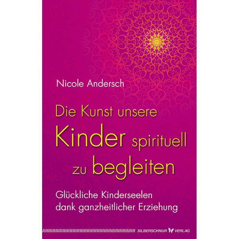 Die Kunst, Unsere Kinder Spirituell Zu Begleiten - Nicole Andersch, Kartoniert (TB) von Silberschnur