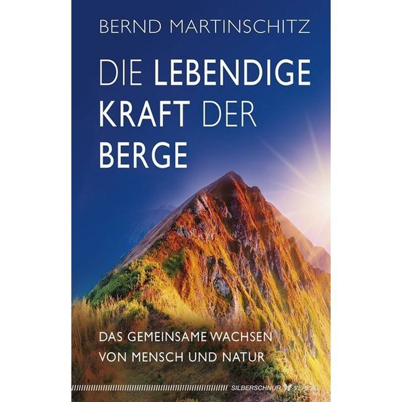 Die Lebendige Kraft Der Berge - Bernd Martinschitz, Gebunden von Silberschnur
