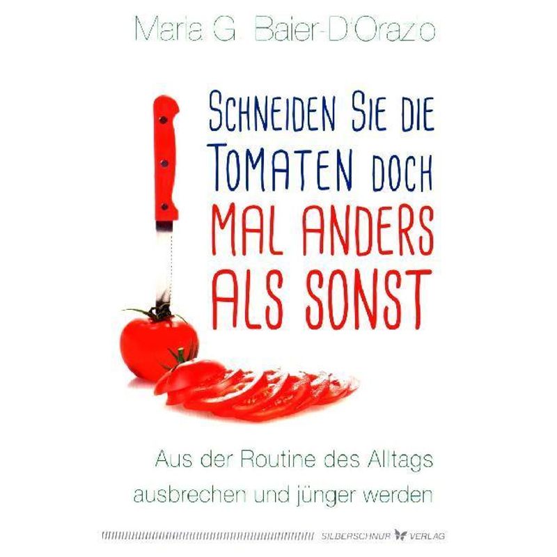 Schneiden Sie Die Tomaten Doch Mal Anders Als Sonst - Maria G. Baier-D'Orazio, Gebunden von Silberschnur