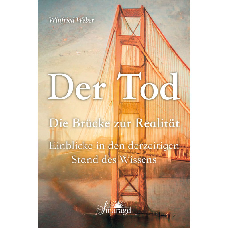 Der Tod, Die Brücke Zur Realität - Winfried Dr.med. Weber, Gebunden von Smaragd
