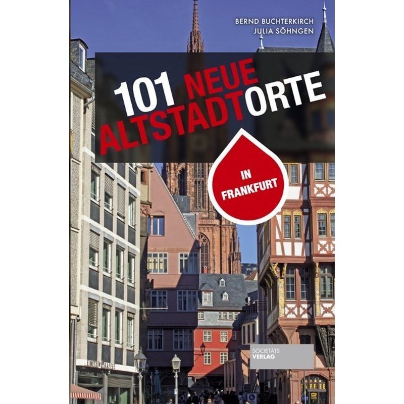 101 Neue Altstadtorte In Frankfurt - Bernd Buchterkirch, Julia Söhngen, Kartoniert (TB) von Societäts-Verlag