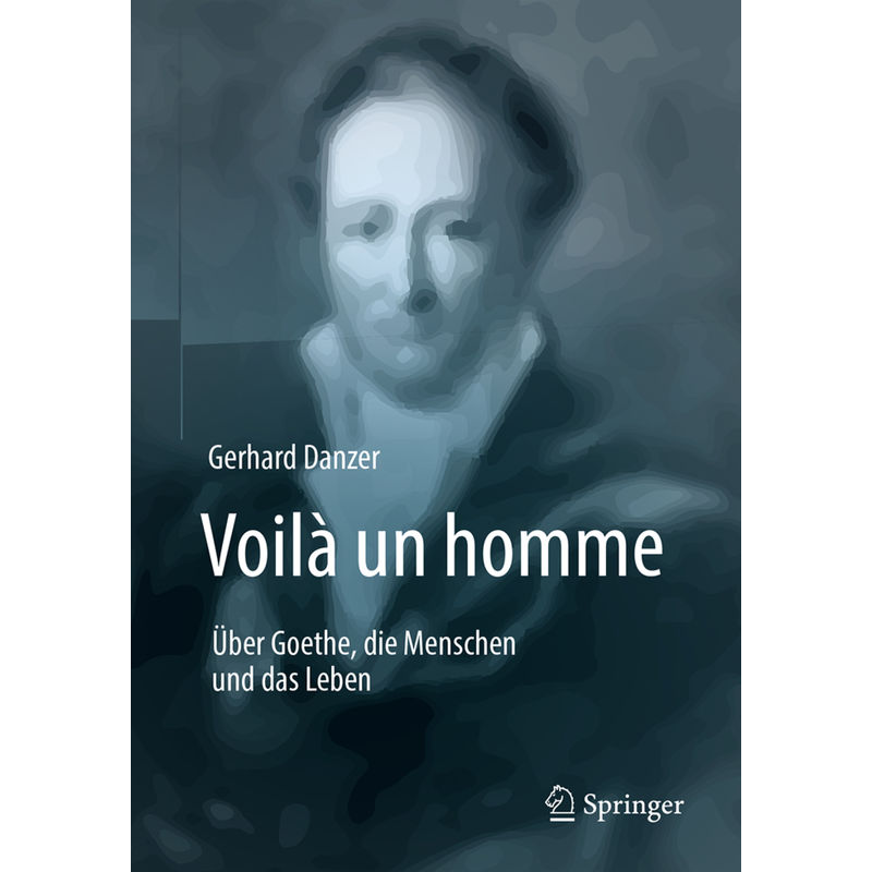 Voilà Un Homme - Über Goethe, Die Menschen Und Das Leben - Gerhard Danzer, Kartoniert (TB) von Springer Berlin Heidelberg