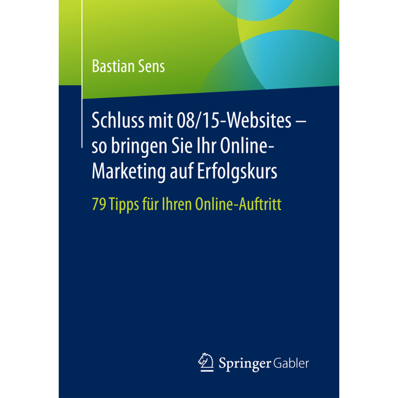 Schluss Mit 08/15-Websites - So Bringen Sie Ihr Online-Marketing Auf Erfolgskurs - Bastian Sens, Kartoniert (TB) von Springer Fachmedien Wiesbaden