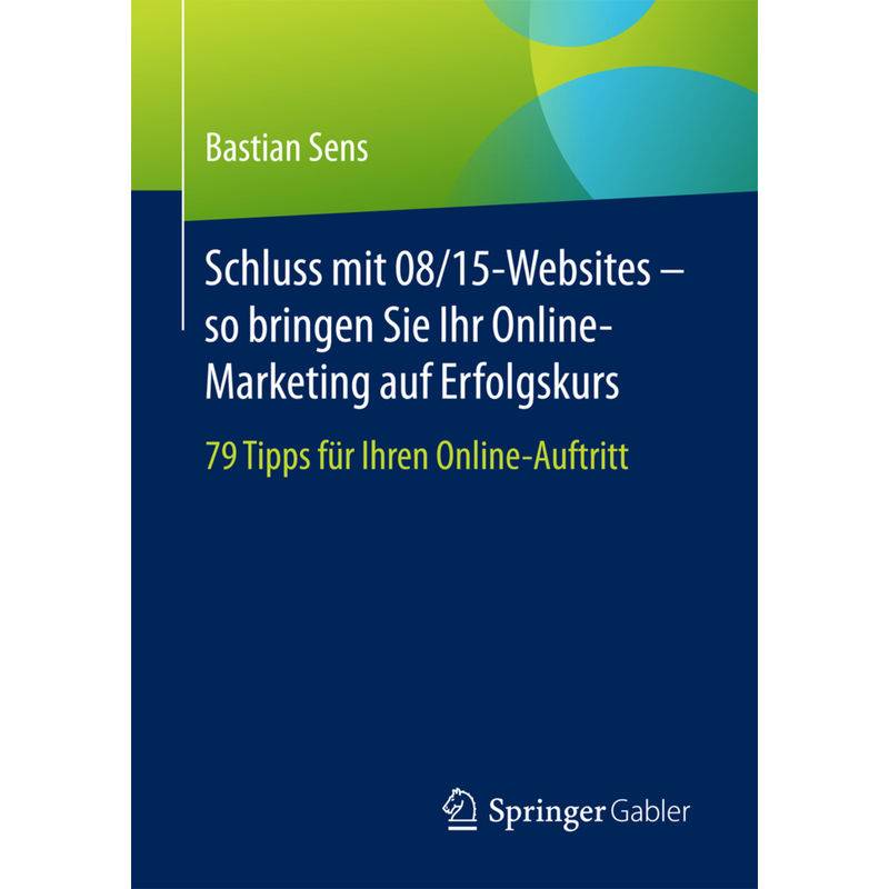 Schluss Mit 08/15-Websites - So Bringen Sie Ihr Online-Marketing Auf Erfolgskurs - Bastian Sens, Kartoniert (TB) von Springer Fachmedien Wiesbaden
