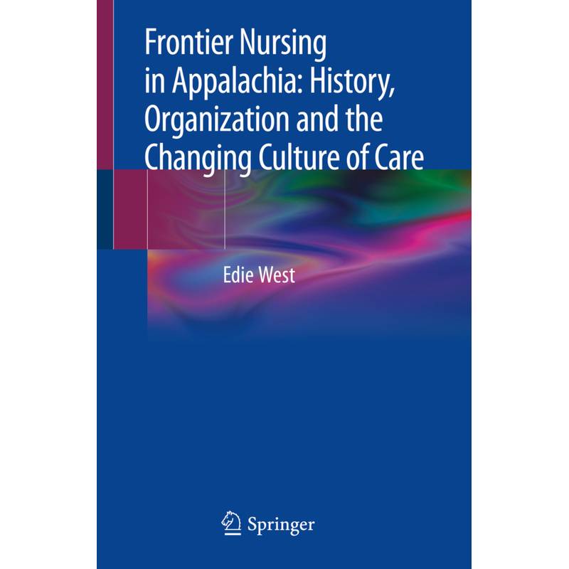 Frontier Nursing In Appalachia: History, Organization And The Changing Culture Of Care - Edie West, Kartoniert (TB) von Springer International Publishing