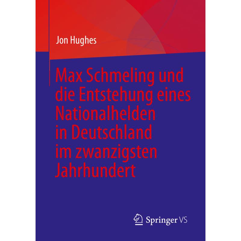 Max Schmeling Und Die Entstehung Eines Nationalhelden In Deutschland Im Zwanzigsten Jahrhundert - Jon Hughes, Kartoniert (TB) von Springer International Publishing