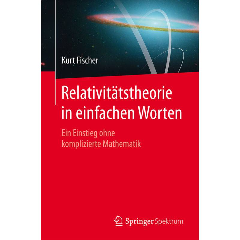 Relativitätstheorie In Einfachen Worten - Kurt Fischer, Kartoniert (TB) von Springer Spektrum