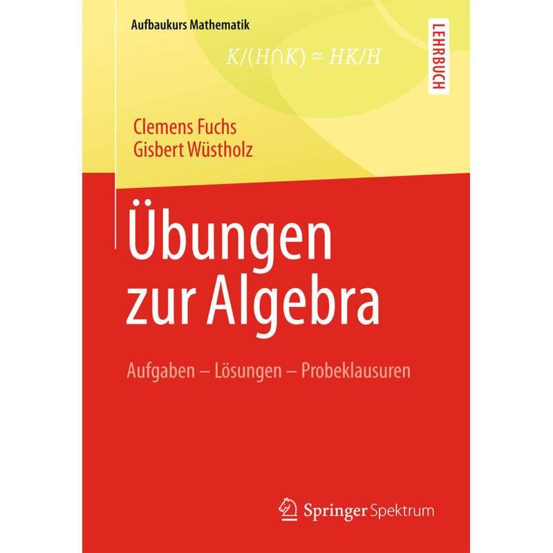 Übungen Zur Algebra - Clemens Fuchs, Gisbert Wüstholz, Kartoniert (TB) von Springer Spektrum