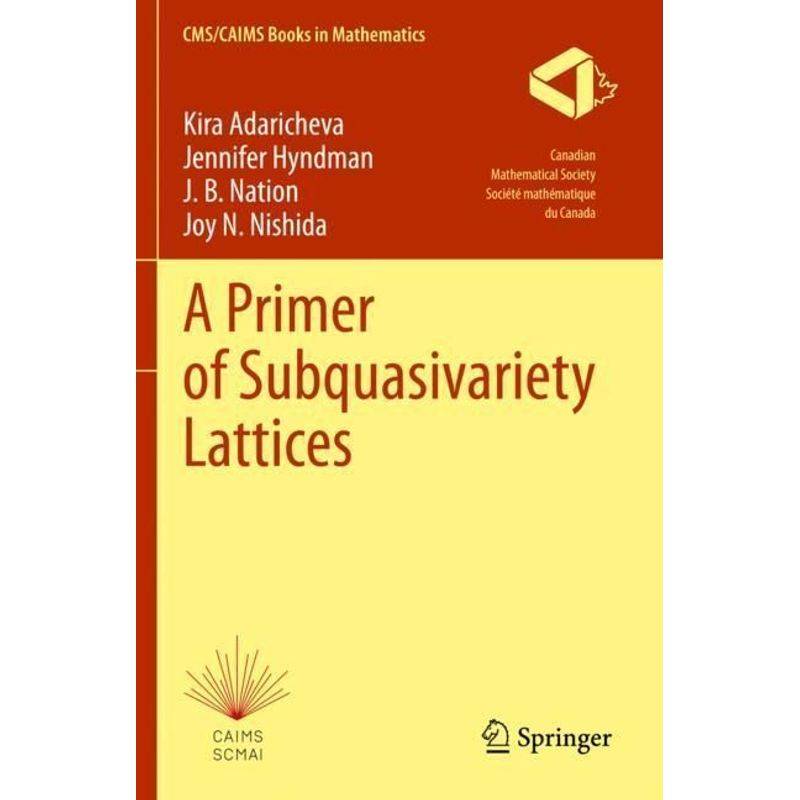 A Primer Of Subquasivariety Lattices - Kira Adaricheva, Jennifer Hyndman, J. B. Nation, Joy N. Nishida, Kartoniert (TB) von Springer, Berlin