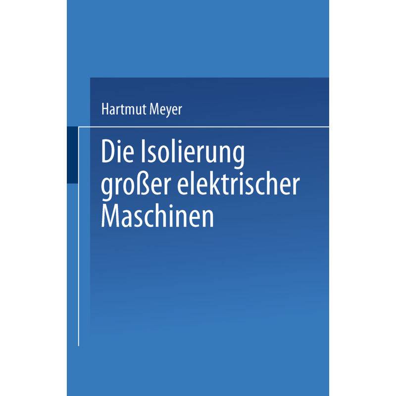 Die Isolierung Großer Elektrischer Maschinen - H. Meyer, Kartoniert (TB) von Springer, Berlin