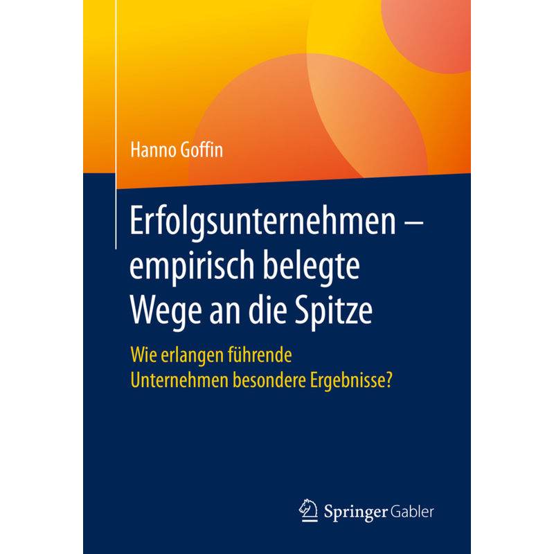 Erfolgsunternehmen - Empirisch Belegte Wege An Die Spitze - Hanno Goffin, Kartoniert (TB) von Springer Gabler