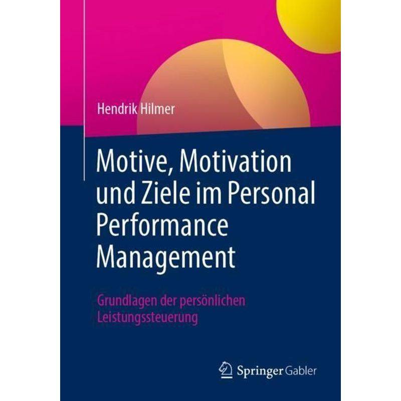Motive, Motivation Und Ziele Im Personal Performance Management - Hendrik Hilmer, Kartoniert (TB) von Springer Gabler