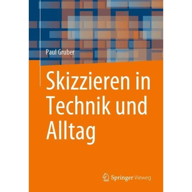 Skizzieren In Technik Und Alltag - Paul Gruber, Kartoniert (TB) von Springer Fachmedien Wiesbaden