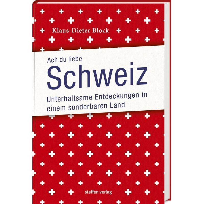 Ach Du Liebe Schweiz - Klaus-Dieter Block, Kartoniert (TB) von Steffen Verlag Friedland