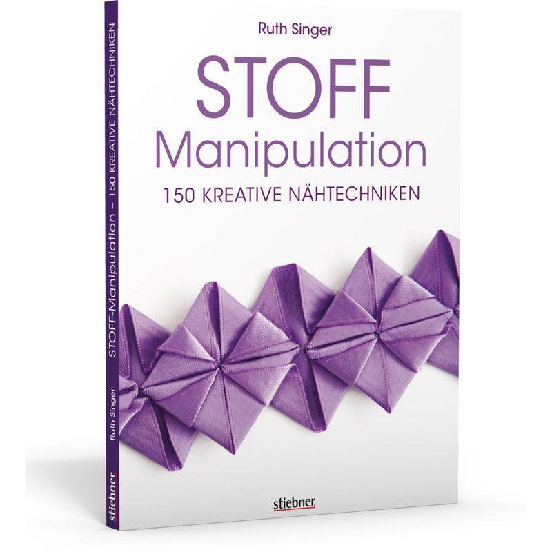 Stoff-Manipulation - 150 Kreative Nähtechniken - Ruth Singer, Kartoniert (TB) von Stiebner