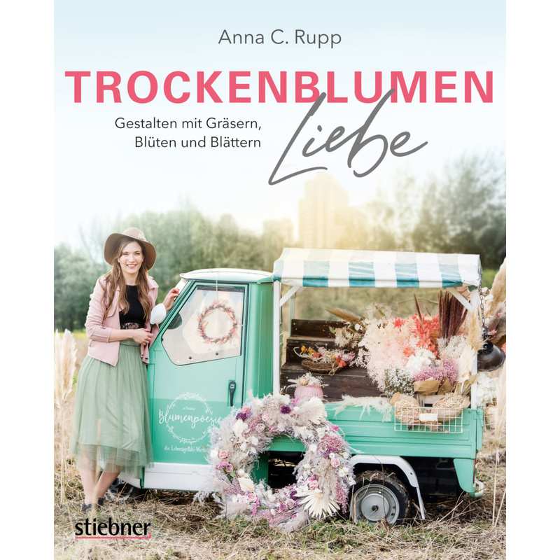 Trockenblumen Liebe - Gestalten Mit Gräsern, Blüten Und Blättern - Anna C. Rupp, Kartoniert (TB) von Stiebner