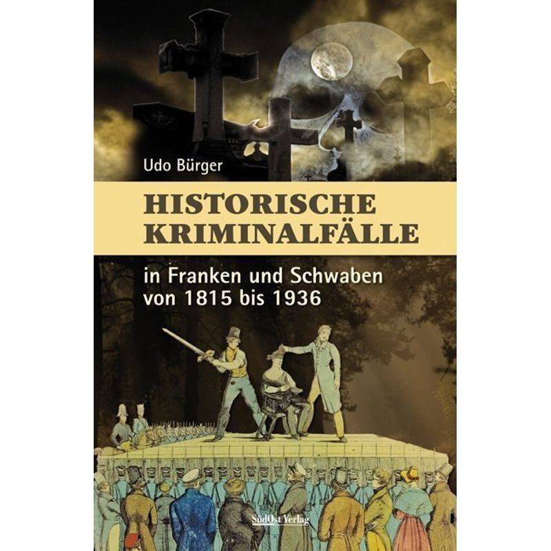 Historische Kriminalfälle - Udo Bürger, Kartoniert (TB) von SüdOst Verlag/Auslfg. Gietl