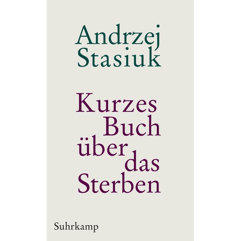 Kurzes Buch über das Sterben. Andrzej Stasiuk - Buch von Suhrkamp