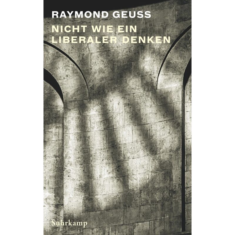 Nicht Wie Ein Liberaler Denken - Raymond Geuss, Gebunden von Suhrkamp