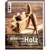 Arbeiten mit Holz. Das Grundlagenwerk Arbeiten mit Holz. Das Grundlagenwerk von TOPP