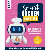 Smart kochen mit KI. 100 Prompts, die dich zum Profi am Herd machen. Smart kochen mit KI. 100 Prompts, die dich zum Profi am Herd machen. von TOPP