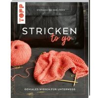 Stricken to go – Geniales Wissen für unterwegs Stricken to go – Geniales Wissen für unterwegs von TOPP