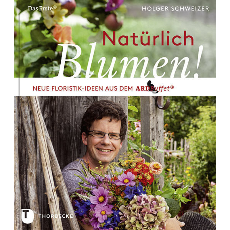 Ard Buffet / Natürlich Blumen! - Holger Schweizer, Gebunden von Thorbecke